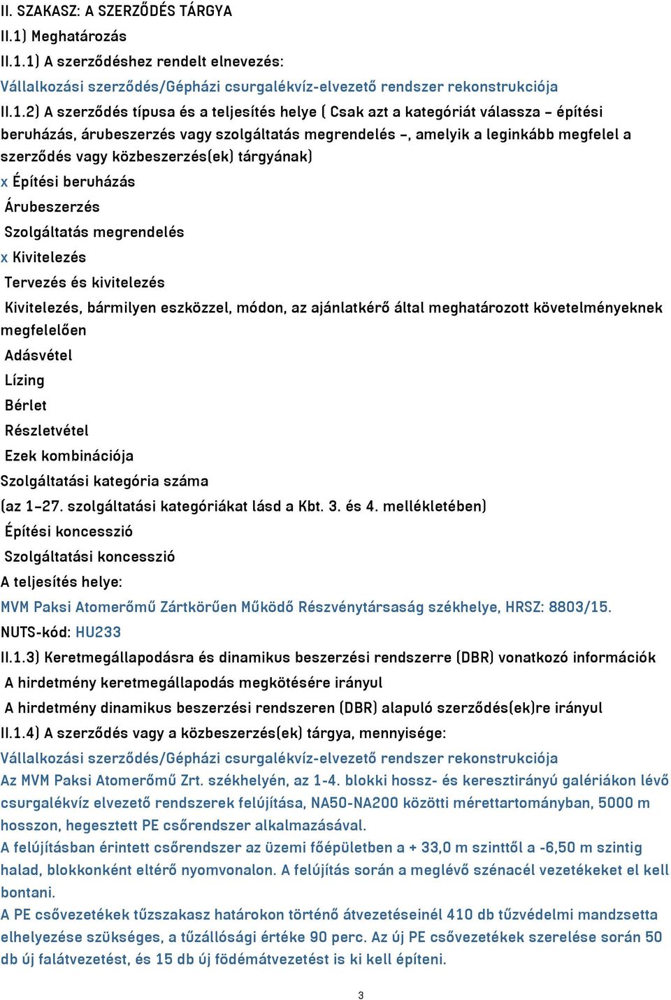 1) A szerződéshez rendelt elnevezés: Vállalkozási szerződés/gépházi csurgalékvíz-elvezető rendszer rekonstrukciója II.1.2) A szerződés típusa és a teljesítés helye ( Csak azt a kategóriát válassza