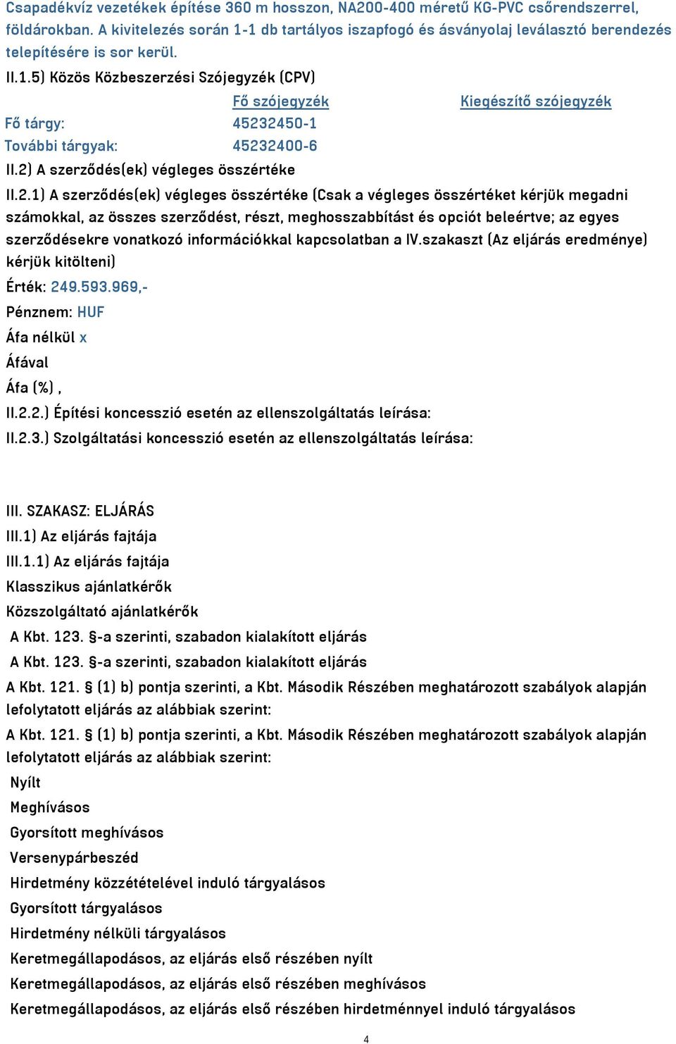 2) A szerződés(ek) végleges összértéke II.2.1) A szerződés(ek) végleges összértéke (Csak a végleges összértéket kérjük megadni számokkal, az összes szerződést, részt, meghosszabbítást és opciót