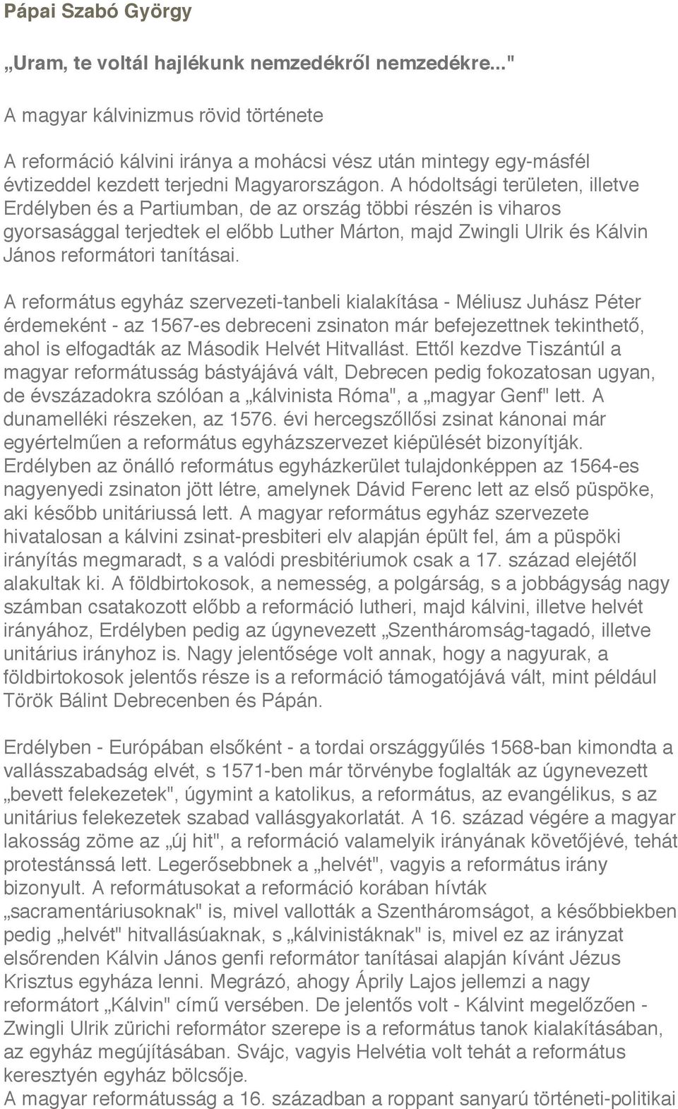 A hódoltsági területen, illetve Erdélyben és a Partiumban, de az ország többi részén is viharos gyorsasággal terjedtek el előbb Luther Márton, majd Zwingli Ulrik és Kálvin János reformátori tanításai.