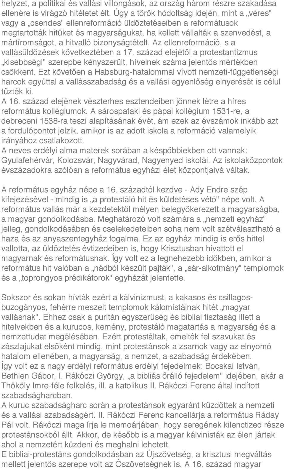 hitvalló bizonyságtételt. Az ellenreformáció, s a vallásüldözések következtében a 17. század elejétől a protestantizmus kisebbségi" szerepbe kényszerült, híveinek száma jelentős mértékben csökkent.