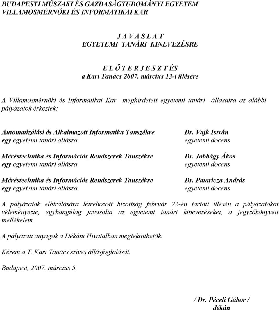 Információs Rendszerek Tanszékre egy i állásra Méréstechnika és Információs Rendszerek Tanszékre egy i állásra Dr. Vajk István egyetemi docens Dr. Jobbágy Ákos egyetemi docens Dr.