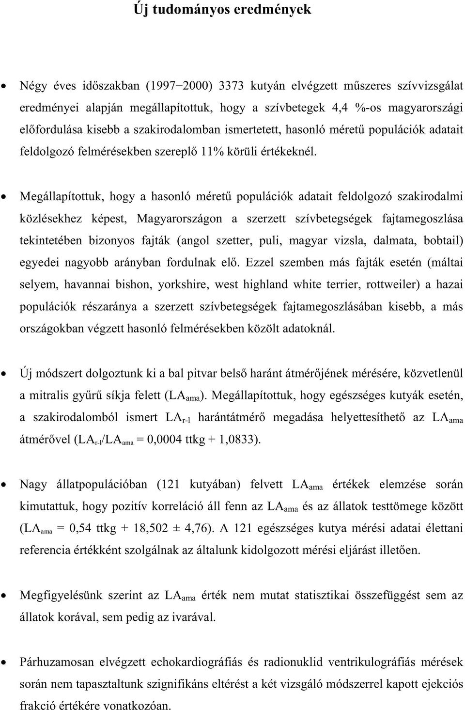 Megállapítottuk, hogy a hasonló méret populációk adatait feldolgozó szakirodalmi közlésekhez képest, Magyarországon a szerzett szívbetegségek fajtamegoszlása tekintetében bizonyos fajták (angol