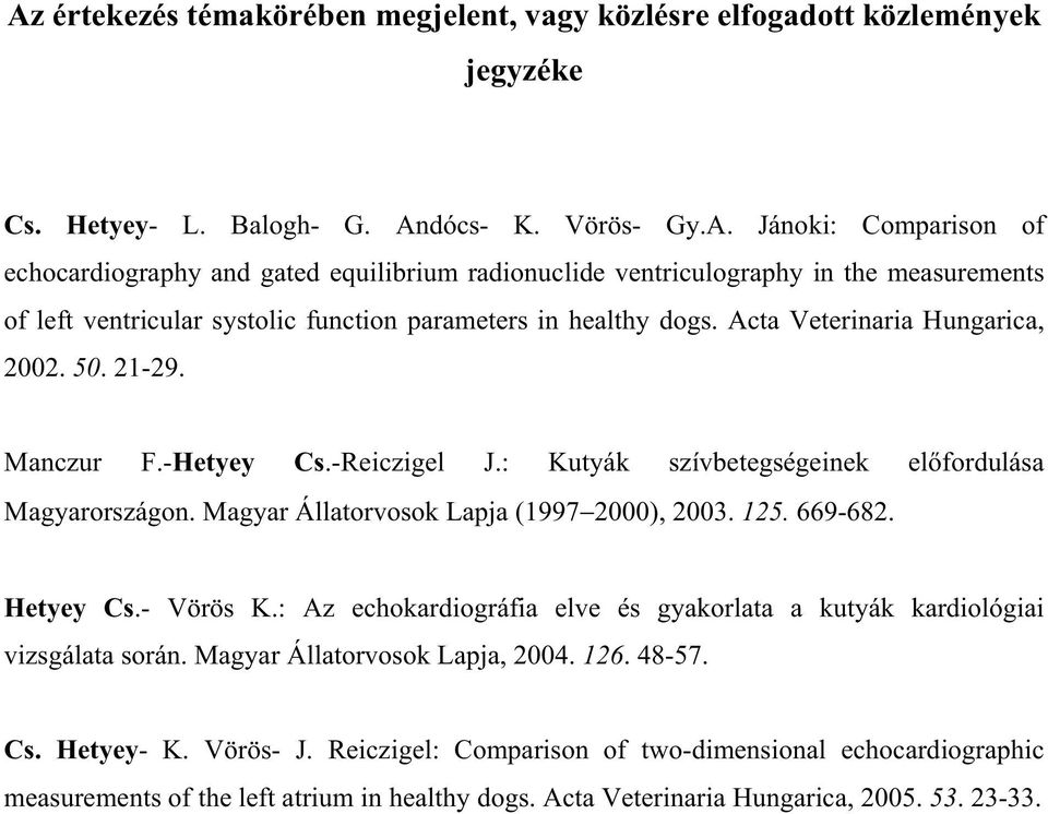 Hetyey Cs.- Vörös K.: Az echokardiográfia elve és gyakorlata a kutyák kardiológiai vizsgálata során. Magyar Állatorvosok Lapja, 2004. 126. 48-57. Cs. Hetyey- K. Vörös- J.