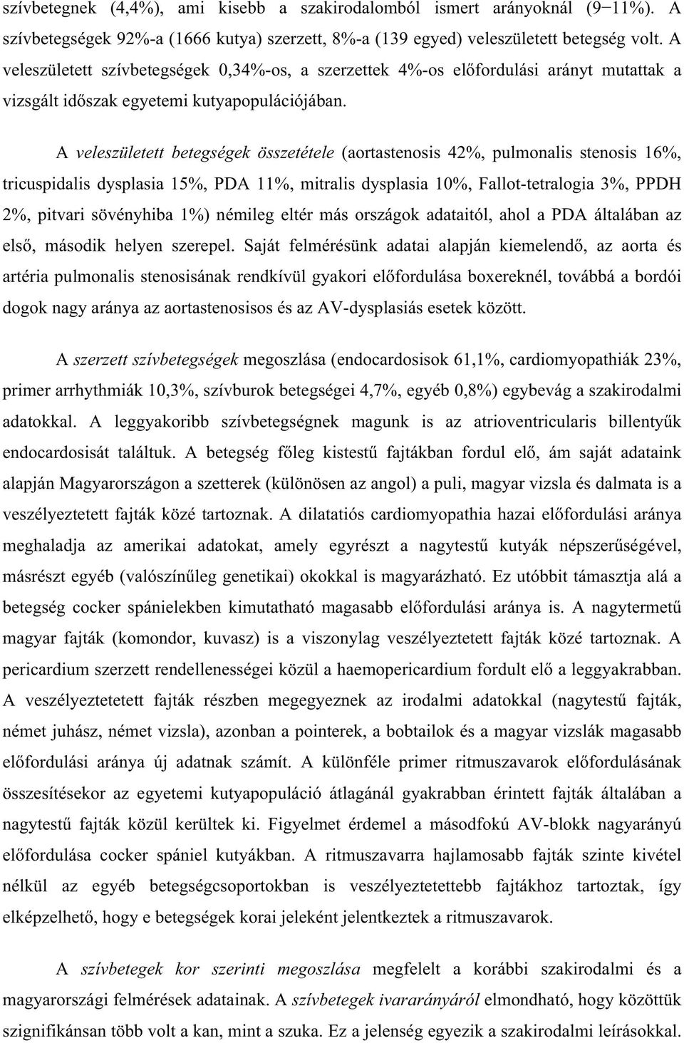 A veleszületett betegségek összetétele (aortastenosis 42%, pulmonalis stenosis 16%, tricuspidalis dysplasia 15%, PDA 11%, mitralis dysplasia 10%, Fallot-tetralogia 3%, PPDH 2%, pitvari sövényhiba 1%)