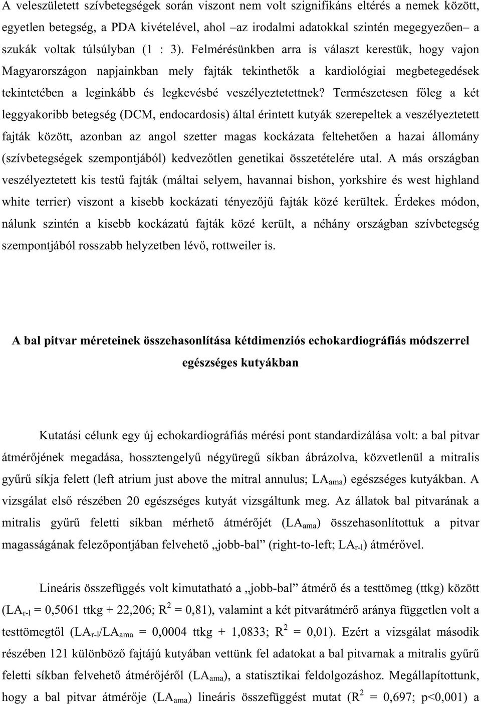 Felmérésünkben arra is választ kerestük, hogy vajon Magyarországon napjainkban mely fajták tekinthet k a kardiológiai megbetegedések tekintetében a leginkább és legkevésbé veszélyeztetettnek?