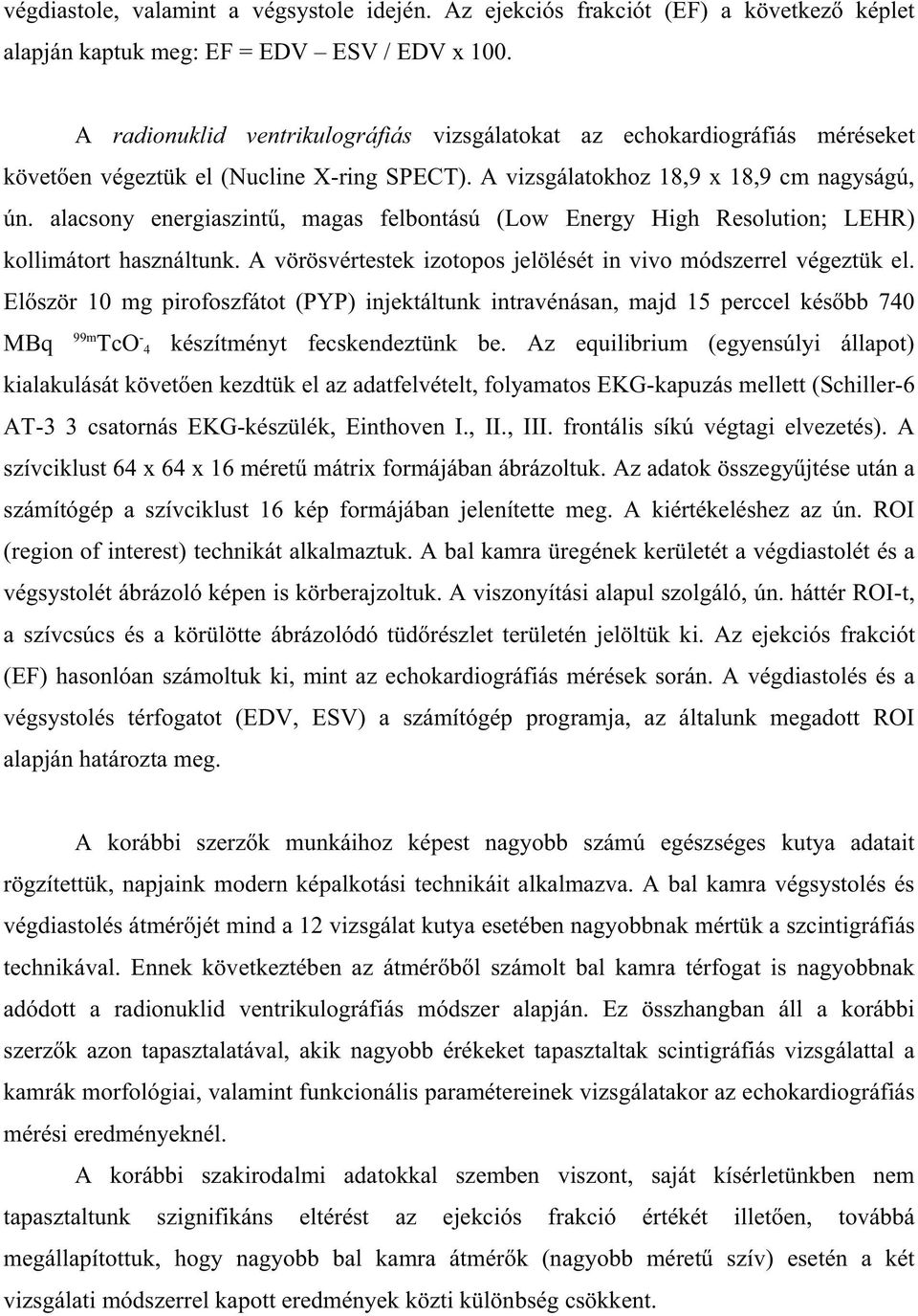 alacsony energiaszint, magas felbontású (Low Energy High Resolution; LEHR) kollimátort használtunk. A vörösvértestek izotopos jelölését in vivo módszerrel végeztük el.