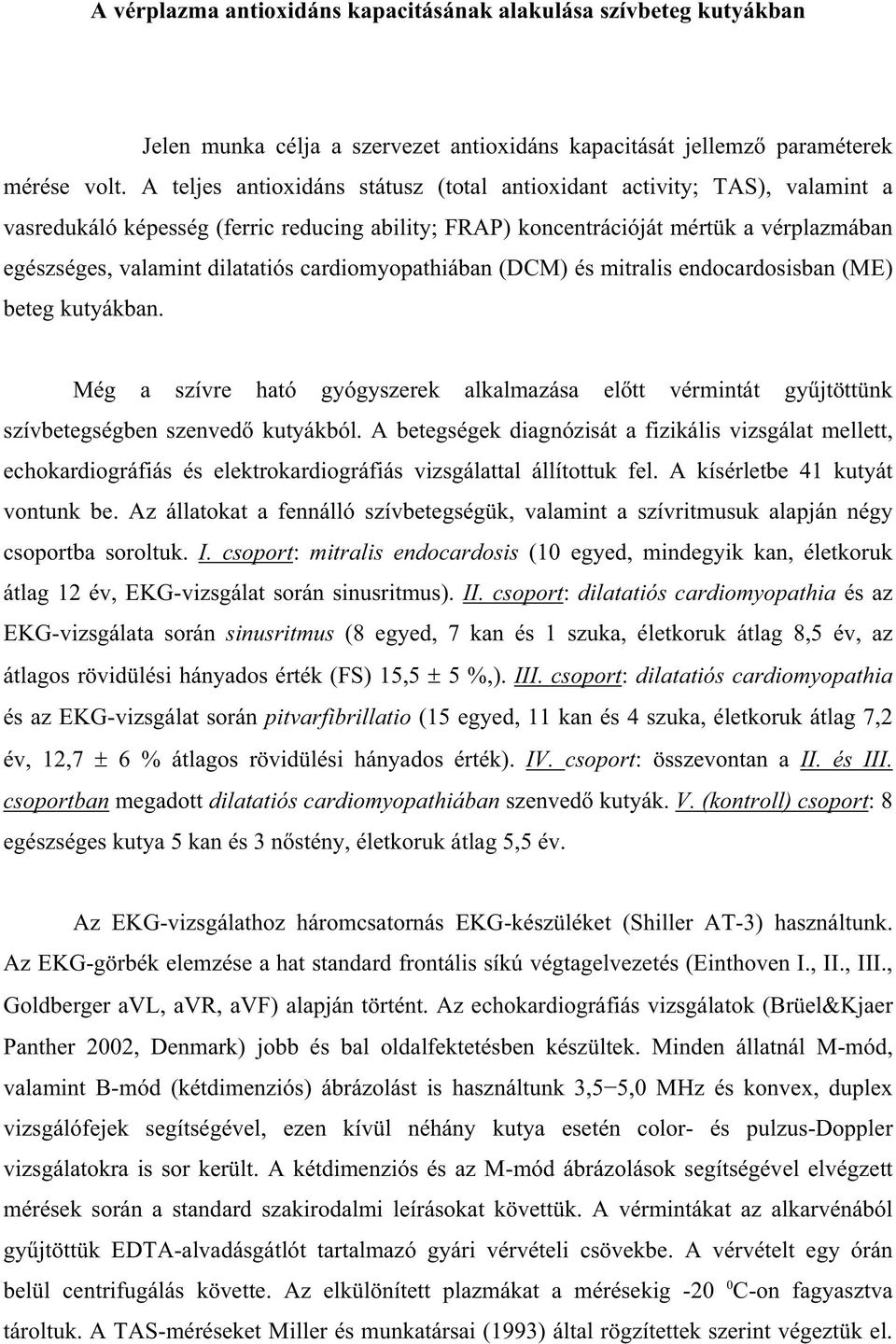 cardiomyopathiában (DCM) és mitralis endocardosisban (ME) beteg kutyákban. Még a szívre ható gyógyszerek alkalmazása el tt vérmintát gy jtöttünk szívbetegségben szenved kutyákból.