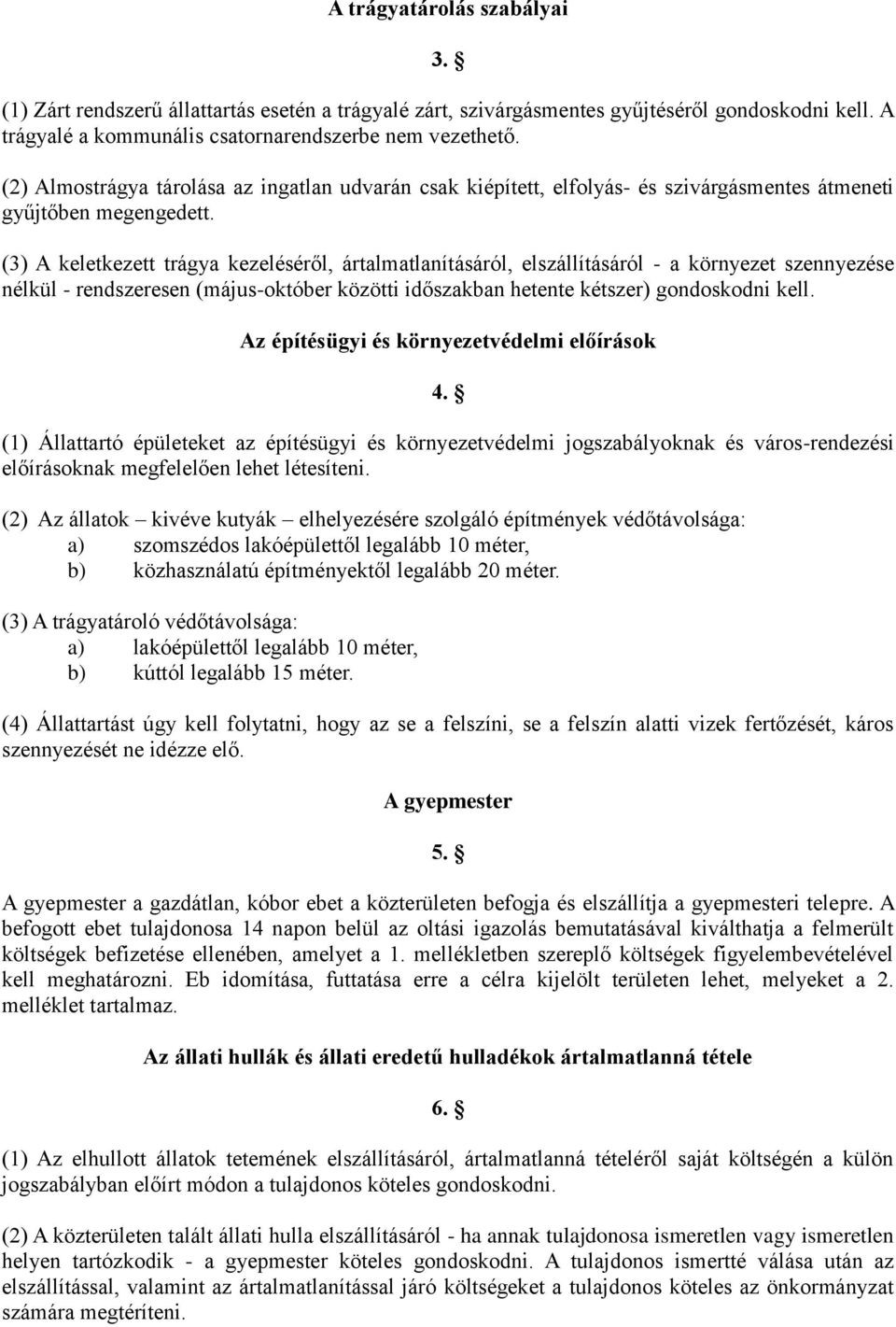 (3) A keletkezett trágya kezeléséről, ártalmatlanításáról, elszállításáról - a környezet szennyezése nélkül - rendszeresen (május-október közötti időszakban hetente kétszer) gondoskodni kell.