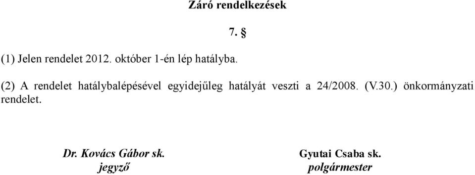 (2) A rendelet hatálybalépésével egyidejűleg hatályát