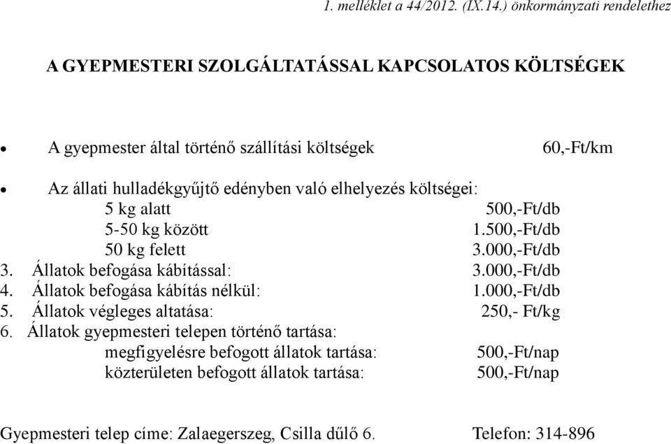 edényben való elhelyezés költségei: 5 kg alatt 500,-Ft/db 5-50 kg között 1.500,-Ft/db 50 kg felett 3.000,-Ft/db 3. Állatok befogása kábítással: 3.000,-Ft/db 4.