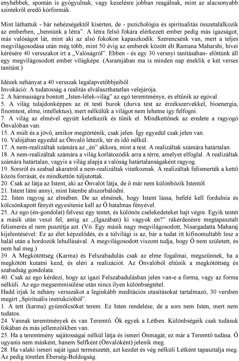 A létra felső fokára elérkezett ember pedig más igazságot, más valóságot lát, mint aki az alsó fokokon kapaszkodik.