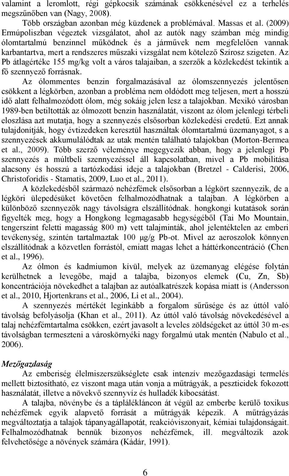 nem kötelező Szírosz szigeten. Az Pb átlagértéke 155 mg/kg volt a város talajaiban, a szerzők a közlekedést tekintik a fő szennyező forrásnak.