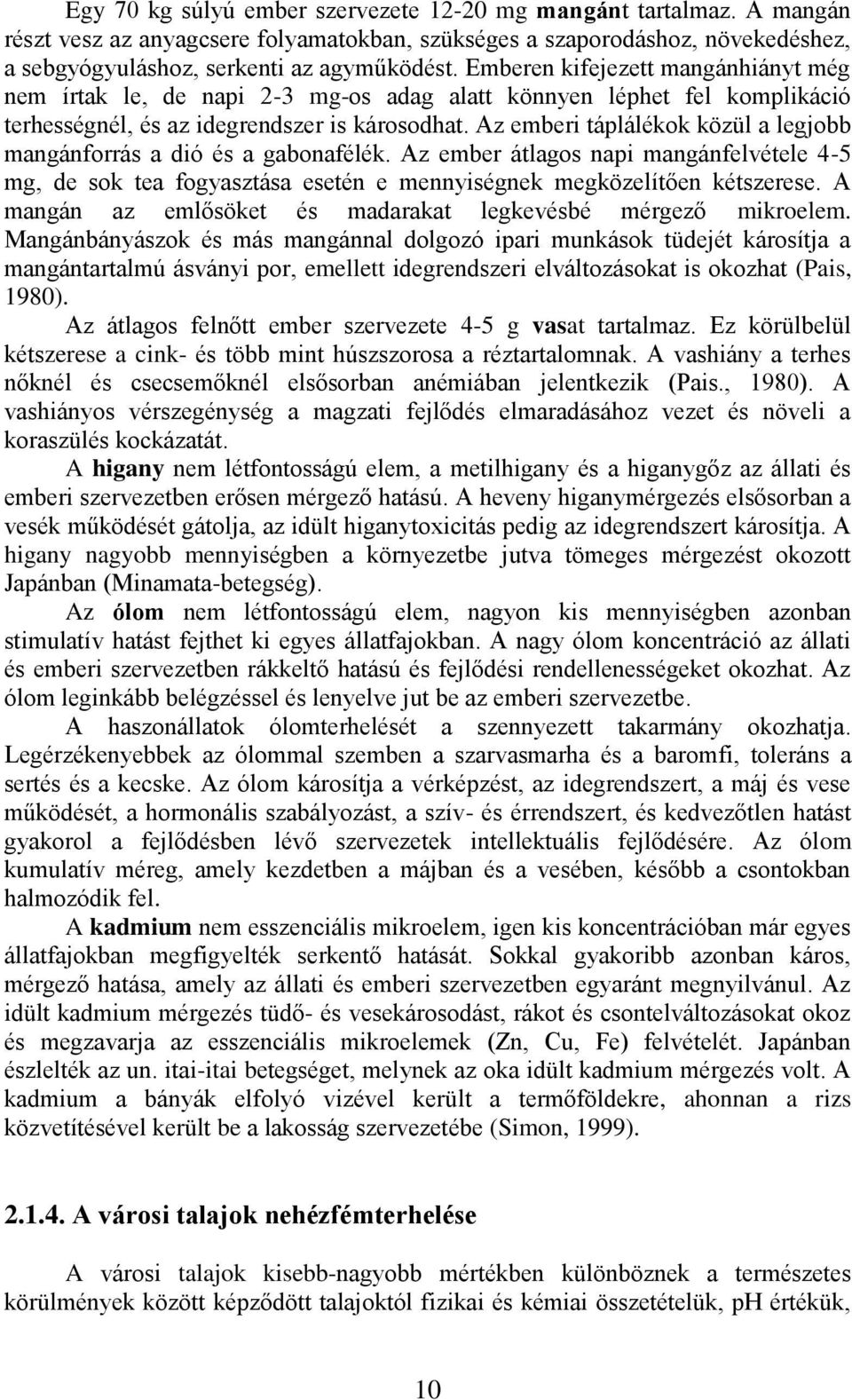 Az emberi táplálékok közül a legjobb mangánforrás a dió és a gabonafélék. Az ember átlagos napi mangánfelvétele 4-5 mg, de sok tea fogyasztása esetén e mennyiségnek megközelítően kétszerese.