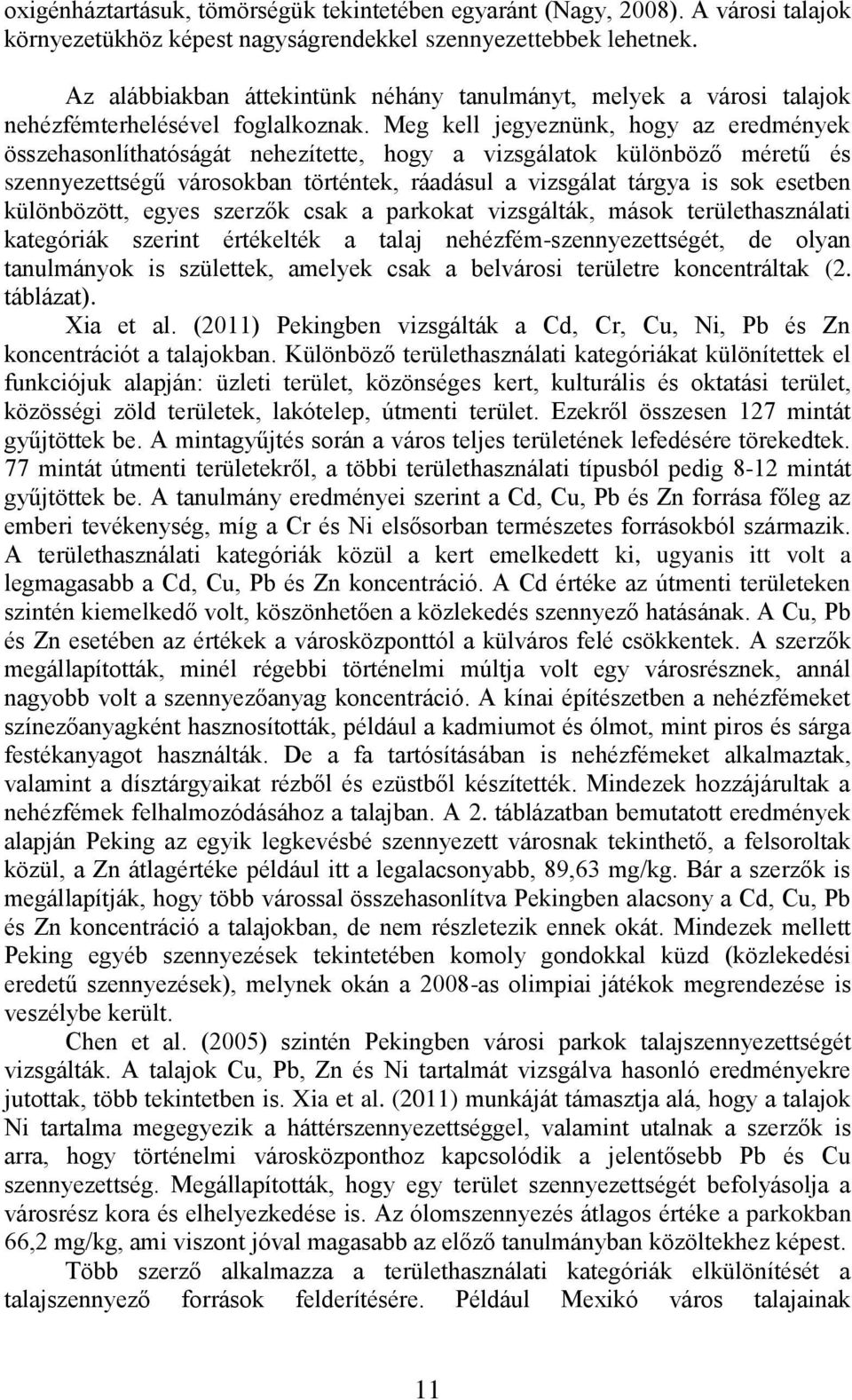 Meg kell jegyeznünk, hogy az eredmények összehasonlíthatóságát nehezítette, hogy a vizsgálatok különböző méretű és szennyezettségű városokban történtek, ráadásul a vizsgálat tárgya is sok esetben