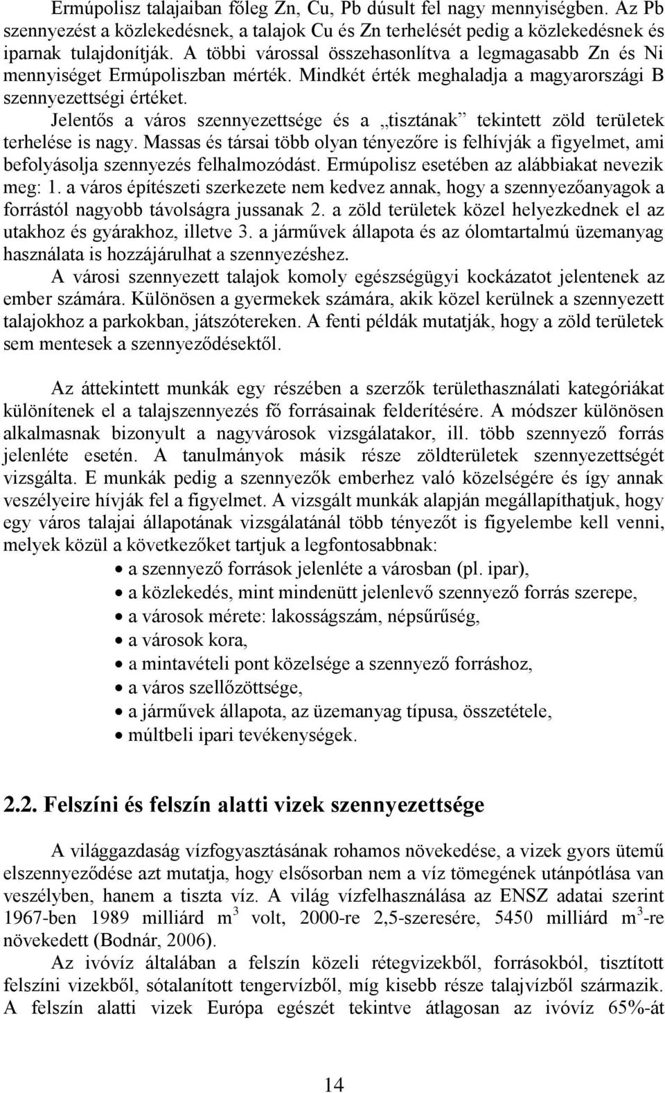 Jelentős a város szennyezettsége és a tisztának tekintett zöld területek terhelése is nagy. Massas és társai több olyan tényezőre is felhívják a figyelmet, ami befolyásolja szennyezés felhalmozódást.