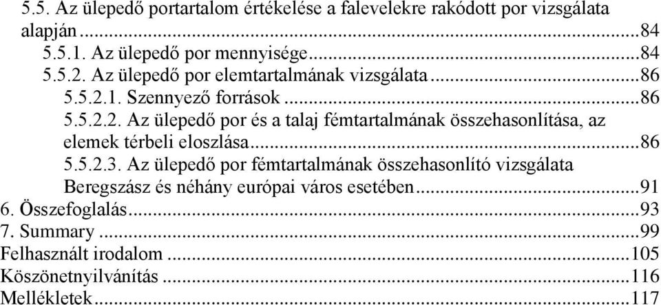 1. Szennyező források... 86 5.5.2.2. Az ülepedő por és a talaj fémtartalmának összehasonlítása, az elemek térbeli eloszlása... 86 5.5.2.3.