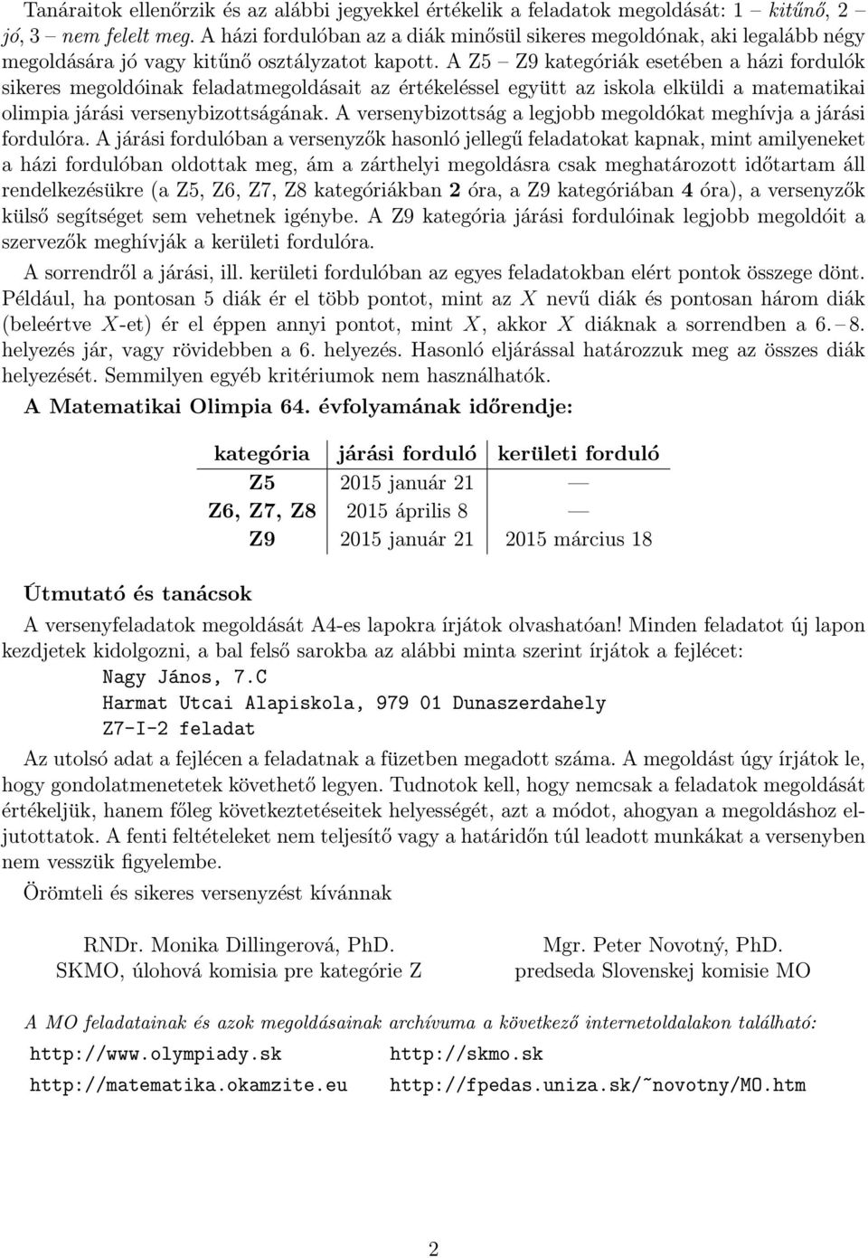 A Z5 Z9 kategóriák esetében a házi fordulók sikeres megoldóinak feladatmegoldásait az értékeléssel együtt az iskola elküldi a matematikai olimpia járási versenybizottságának.