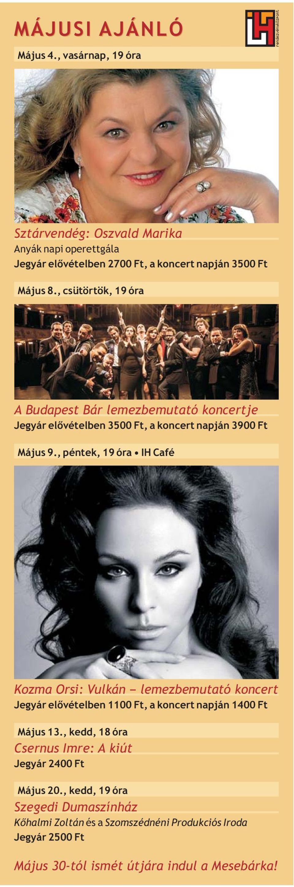 , csütörtök, 19 óra A Budapest Bár lemezbemutató koncertje Jegyár elővételben 3500 Ft, a koncert napján 3900 Ft Május 9.