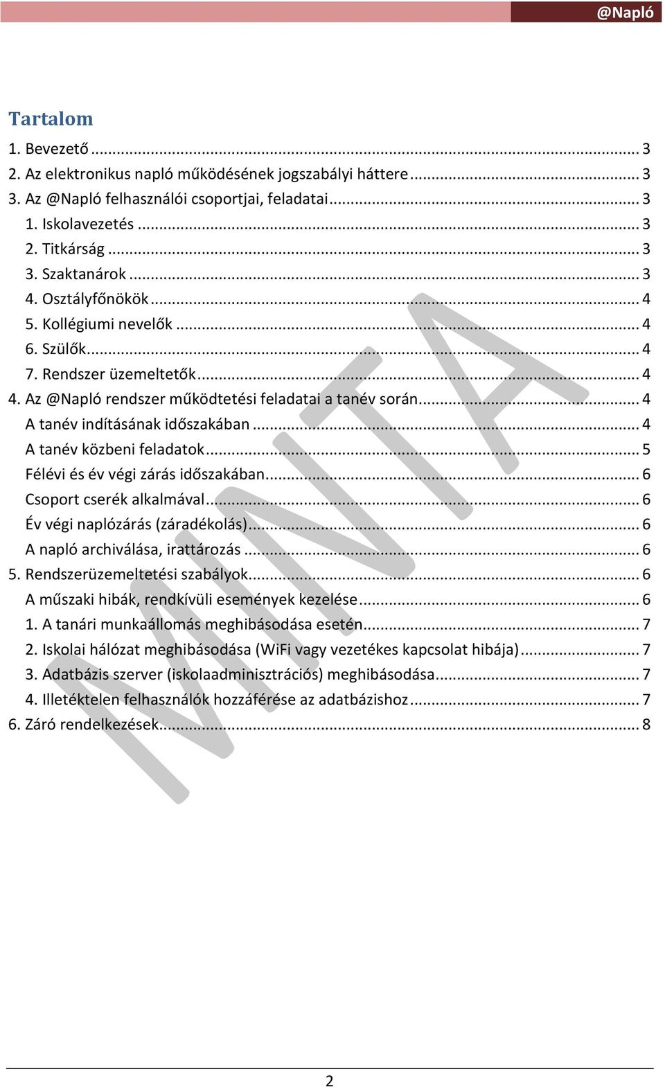 .. 4 A tanév közbeni feladatok... 5 Félévi és év végi zárás időszakában... 6 Csoport cserék alkalmával... 6 Év végi naplózárás (záradékolás)... 6 A napló archiválása, irattározás... 6 5.