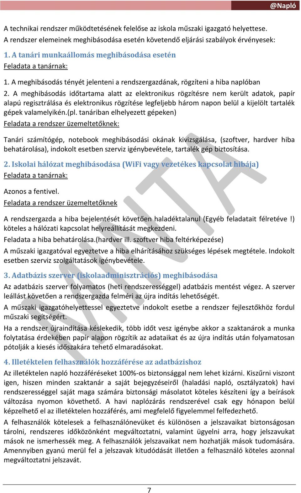 A meghibásodás időtartama alatt az elektronikus rögzítésre nem került adatok, papír alapú regisztrálása és elektronikus rögzítése legfeljebb három napon belül a kijelölt tartalék gépek valamelyikén.