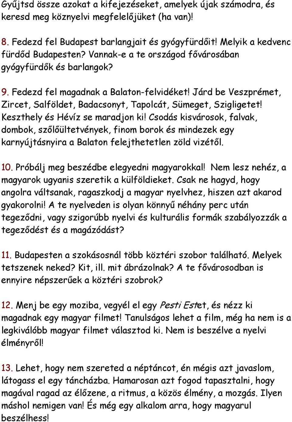 Keszthely és Hévíz se maradjon ki! Csodás kisvárosok, falvak, dombok, szőlőültetvények, finom borok és mindezek egy karnyújtásnyira a Balaton felejthetetlen zöld vizétől. 10.