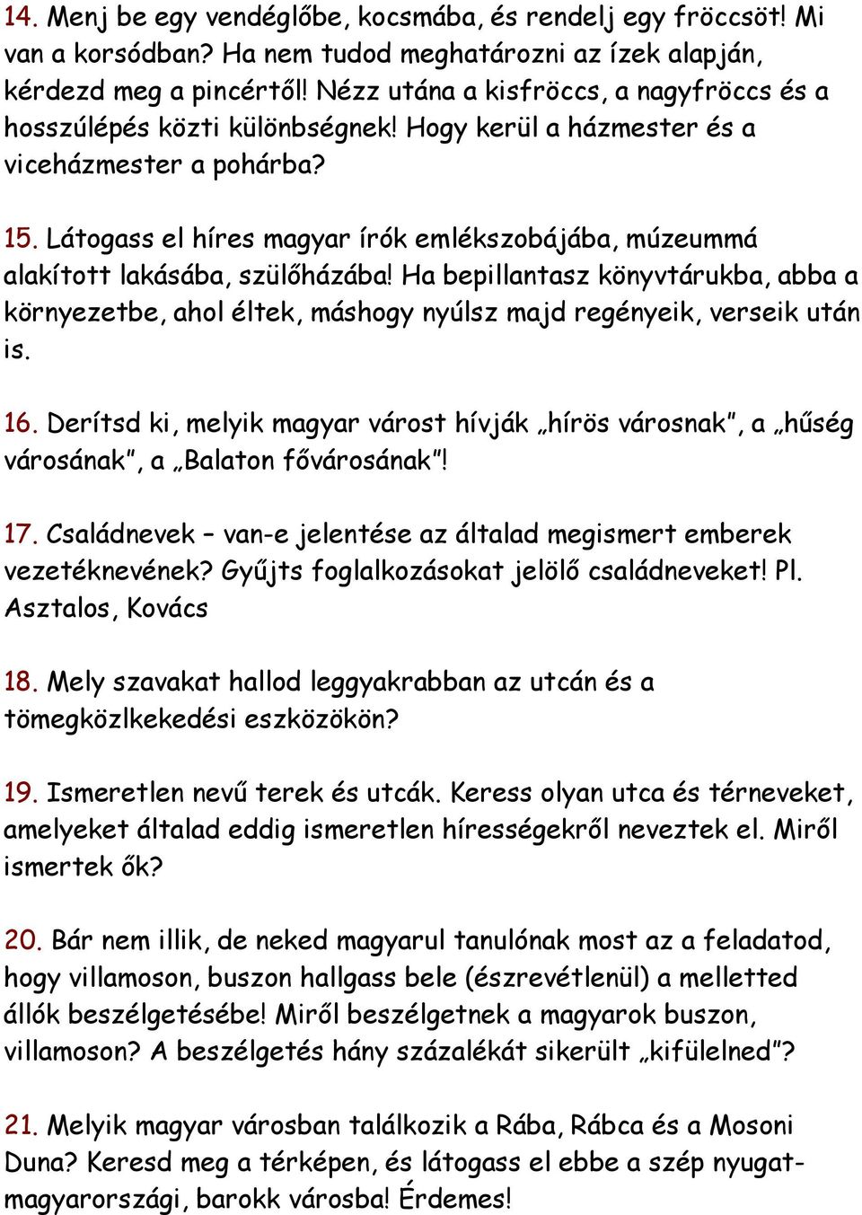 Látogass el híres magyar írók emlékszobájába, múzeummá alakított lakásába, szülőházába! Ha bepillantasz könyvtárukba, abba a környezetbe, ahol éltek, máshogy nyúlsz majd regényeik, verseik után is.