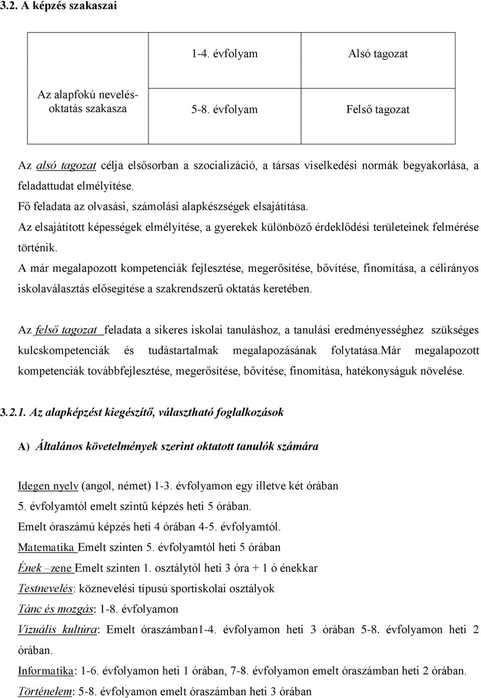 Fő feladata az olvasási, számolási alapkészségek elsajátítása. Az elsajátított képességek elmélyítése, a gyerekek különböző érdeklődési területeinek felmérése történik.