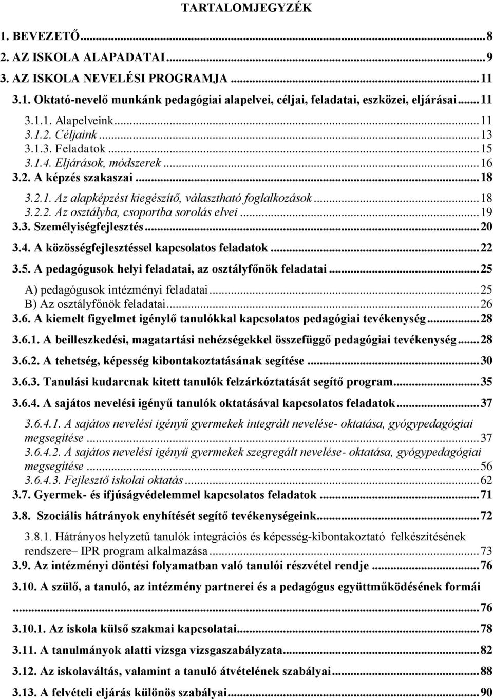 .. 19 3.3. Személyiségfejlesztés... 20 3.4. A közösségfejlesztéssel kapcsolatos feladatok... 22 3.5. A pedagógusok helyi feladatai, az osztályfőnök feladatai... 25 A) pedagógusok intézményi feladatai.