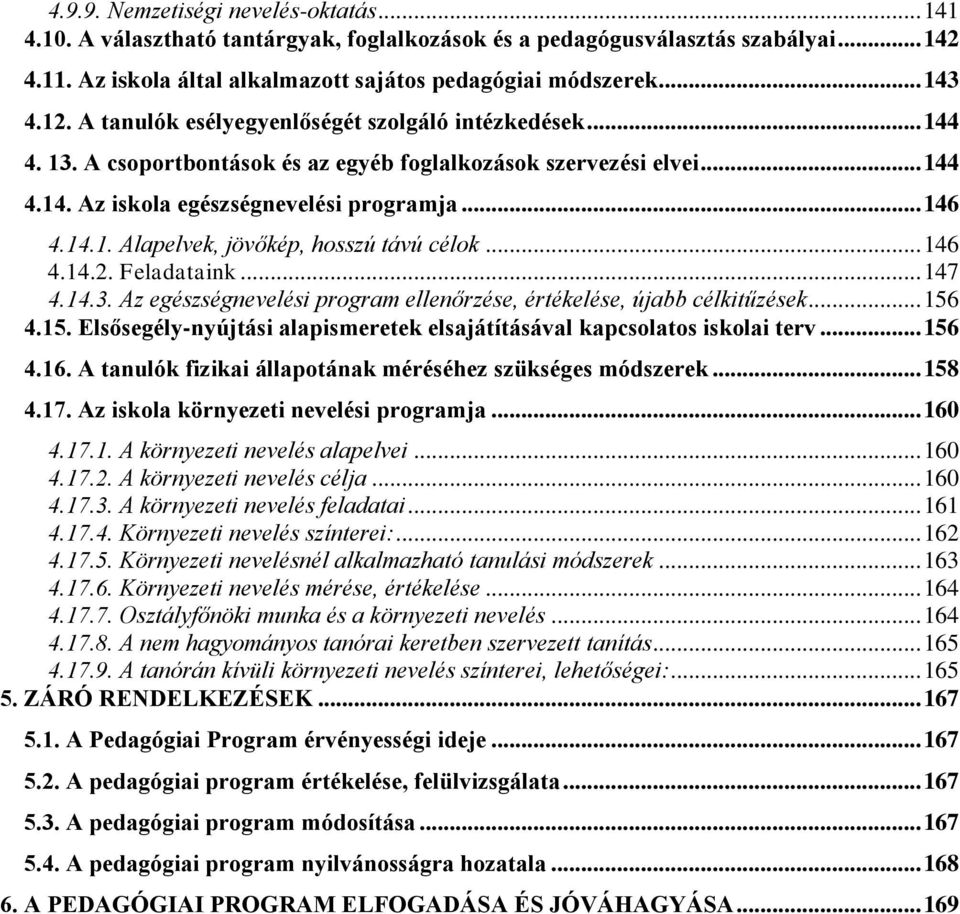 .. 146 4.14.2. Feladataink... 147 4.14.3. Az egészségnevelési program ellenőrzése, értékelése, újabb célkitűzések... 156 4.15. Elsősegély-nyújtási alapismeretek elsajátításával kapcsolatos iskolai terv.