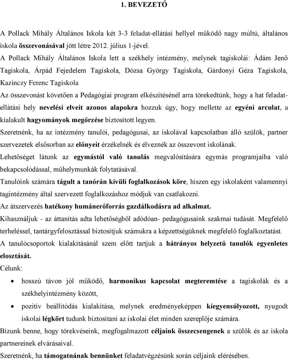 Tagiskola Az összevonást követően a Pedagógiai program elkészítésénél arra törekedtünk, hogy a hat feladatellátási hely nevelési elveit azonos alapokra hozzuk úgy, hogy mellette az egyéni arculat, a