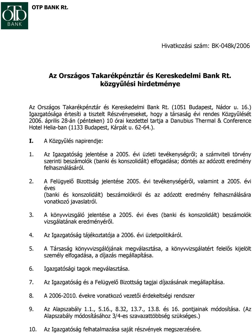 április 28-án (pénteken) 10 órai kezdettel tartja a Danubius Thermal & Conference Hotel Helia-ban (1133 Budapest, Kárpát u. 62-64.). I. A Közgyűlés napirendje: 1. Az Igazgatóság jelentése a 2005.
