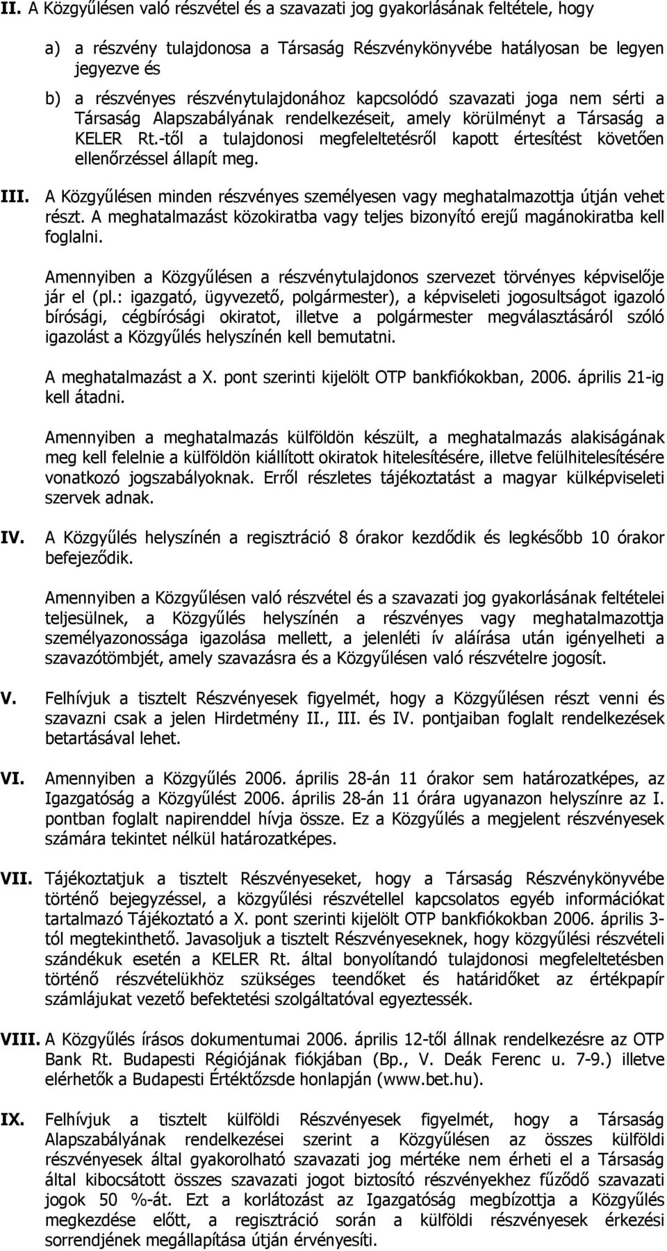 -től a tulajdonosi megfeleltetésről kapott értesítést követően ellenőrzéssel állapít meg. III. A Közgyűlésen minden részvényes személyesen vagy meghatalmazottja útján vehet részt.
