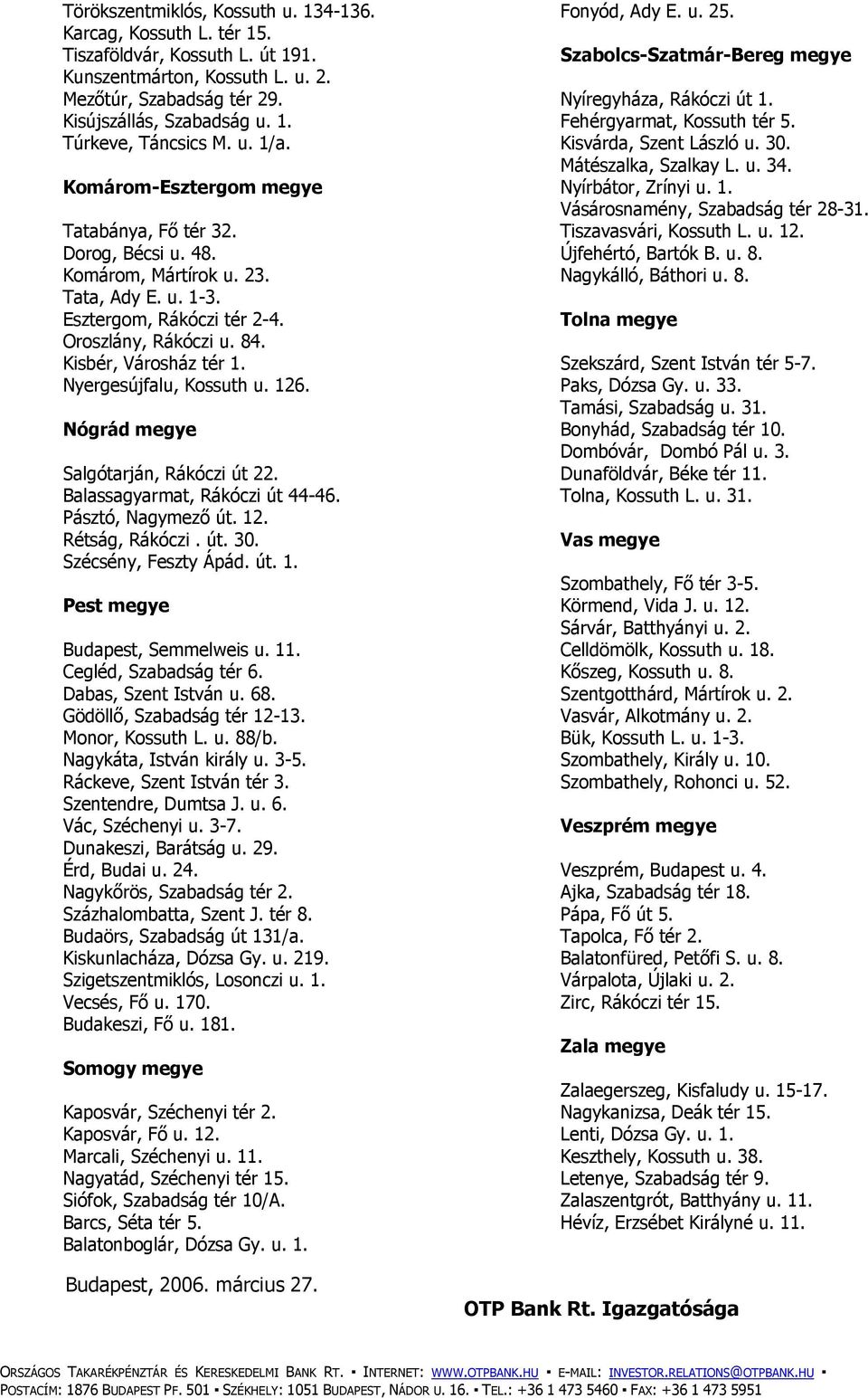Nyergesújfalu, Kossuth u. 126. Nógrád megye Salgótarján, Rákóczi út 22. Balassagyarmat, Rákóczi út 44-46. Pásztó, Nagymező út. 12. Rétság, Rákóczi. út. 30. Szécsény, Feszty Ápád. út. 1. Pest megye Budapest, Semmelweis u.