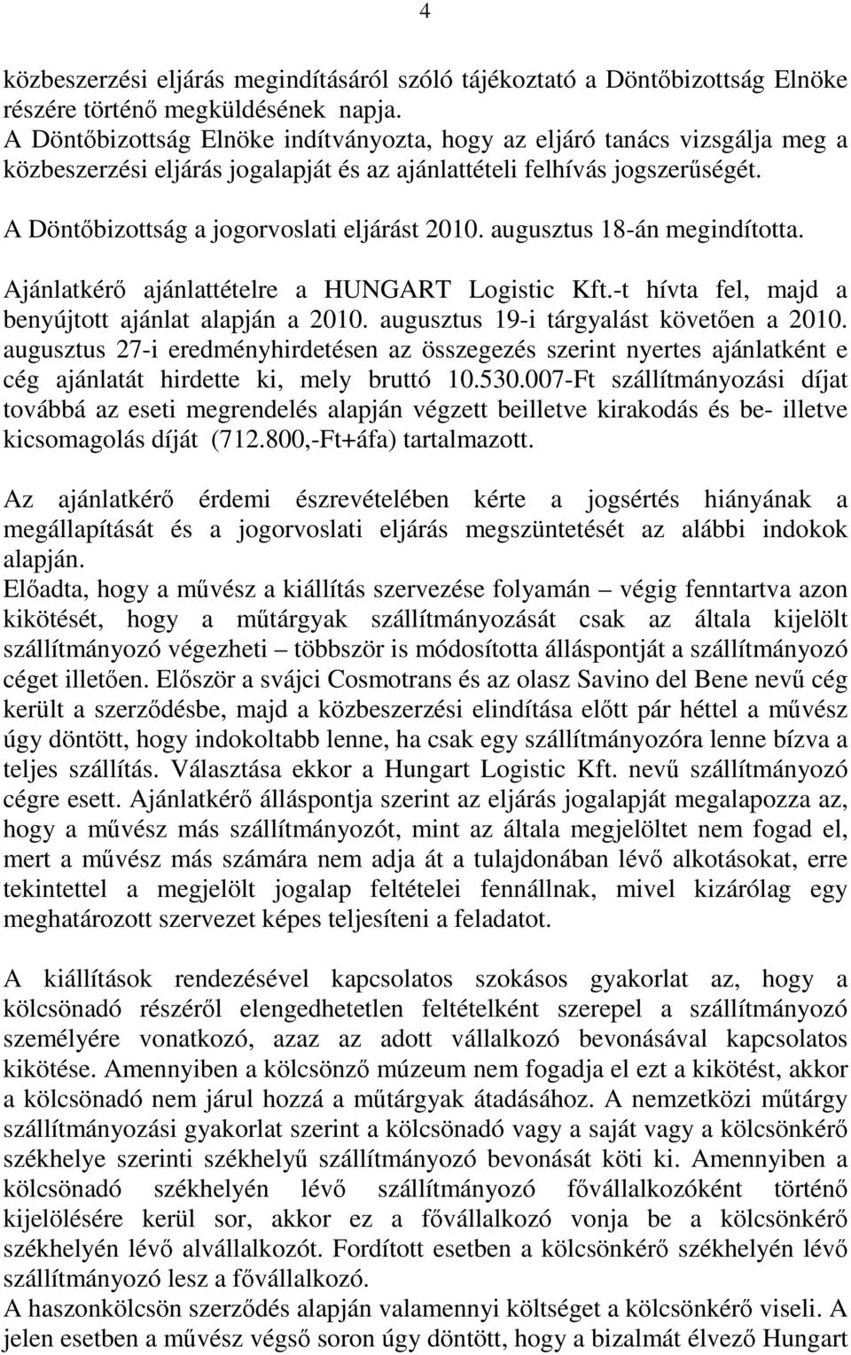 augusztus 18-án megindította. Ajánlatkérő ajánlattételre a HUNGART Logistic Kft.-t hívta fel, majd a benyújtott ajánlat alapján a 2010. augusztus 19-i tárgyalást követően a 2010.