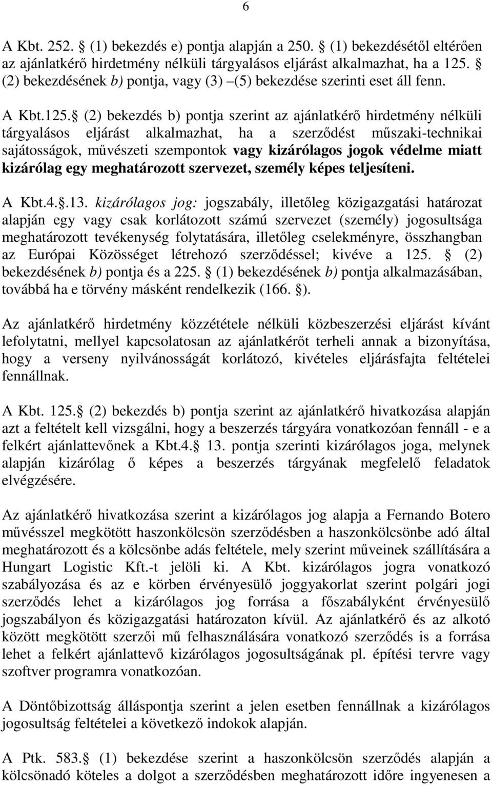 (2) bekezdés b) pontja szerint az ajánlatkérő hirdetmény nélküli tárgyalásos eljárást alkalmazhat, ha a szerződést műszaki-technikai sajátosságok, művészeti szempontok vagy kizárólagos jogok védelme