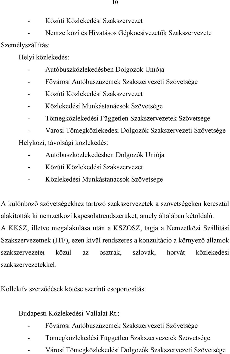 Szakszervezeti Szövetsége Helyközi, távolsági közlekedés: - Autóbuszközlekedésben Dolgozók Uniója - Közúti Közlekedési Szakszervezet - Közlekedési Munkástanácsok Szövetsége A különböző szövetségekhez