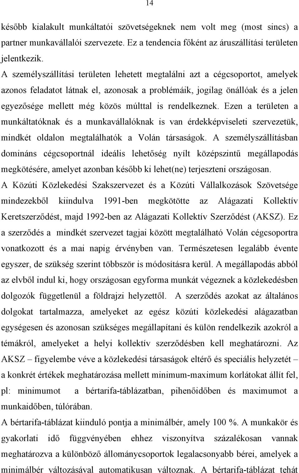 rendelkeznek. Ezen a területen a munkáltatóknak és a munkavállalóknak is van érdekképviseleti szervezetük, mindkét oldalon megtalálhatók a Volán társaságok.