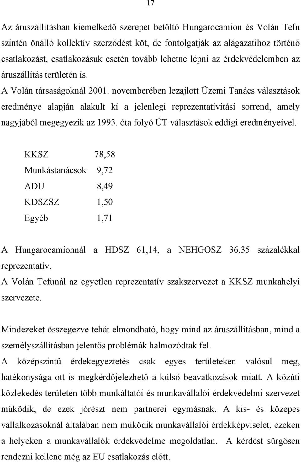 novemberében lezajlott Üzemi Tanács választások eredménye alapján alakult ki a jelenlegi reprezentativitási sorrend, amely nagyjából megegyezik az 1993. óta folyó ÜT választások eddigi eredményeivel.