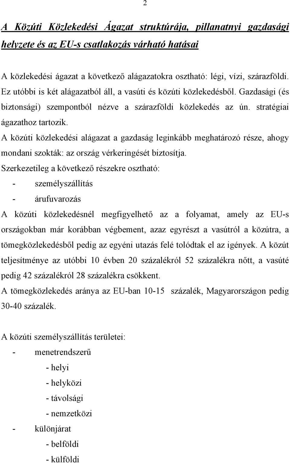 A közúti közlekedési alágazat a gazdaság leginkább meghatározó része, ahogy mondani szokták: az ország vérkeringését biztosítja.