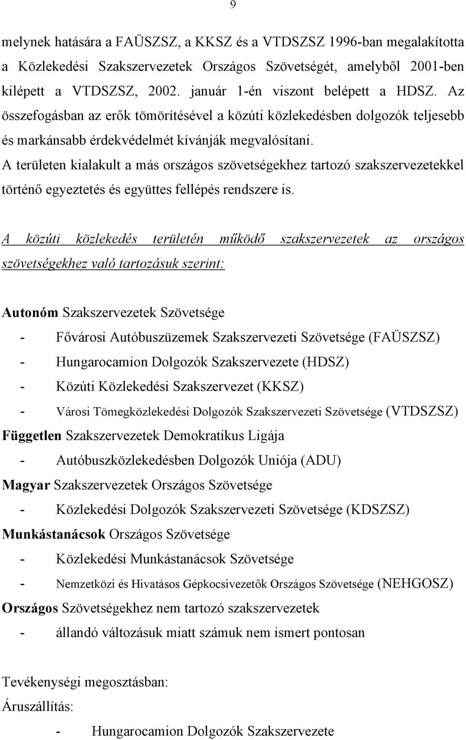 A területen kialakult a más országos szövetségekhez tartozó szakszervezetekkel történő egyeztetés és együttes fellépés rendszere is.