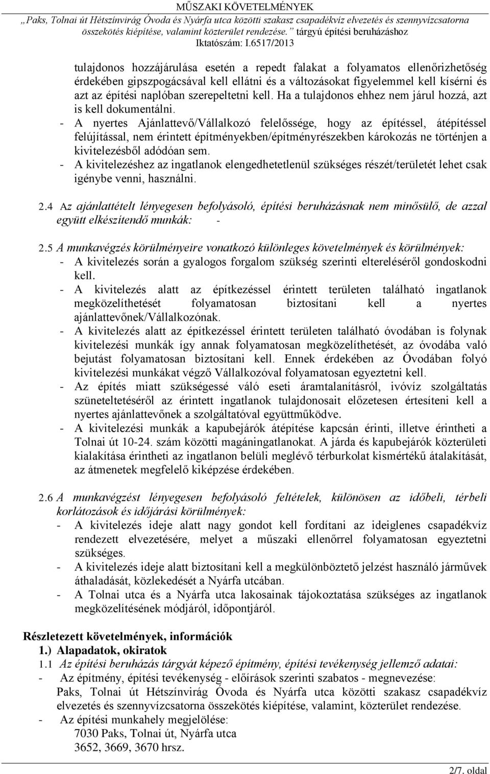 - A nyertes Ajánlattevő/Vállalkozó felelőssége, hogy az építéssel, átépítéssel felújítással, nem érintett építményekben/építményrészekben károkozás ne történjen a kivitelezésből adódóan sem.