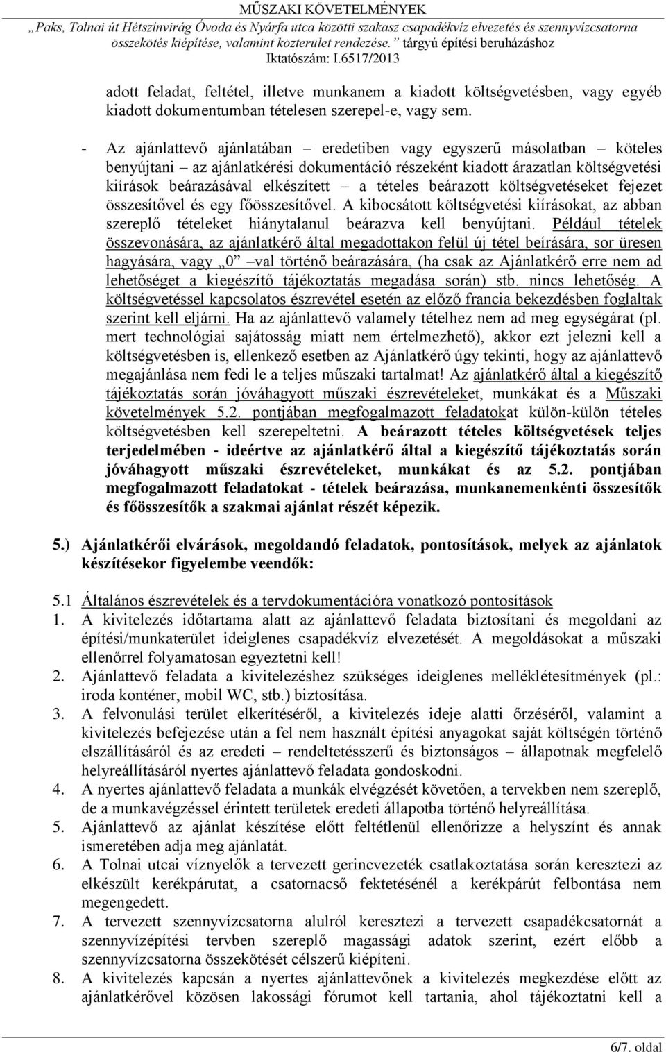 beárazott költségvetéseket fejezet összesítővel és egy főösszesítővel. A kibocsátott költségvetési kiírásokat, az abban szereplő tételeket hiánytalanul beárazva kell benyújtani.