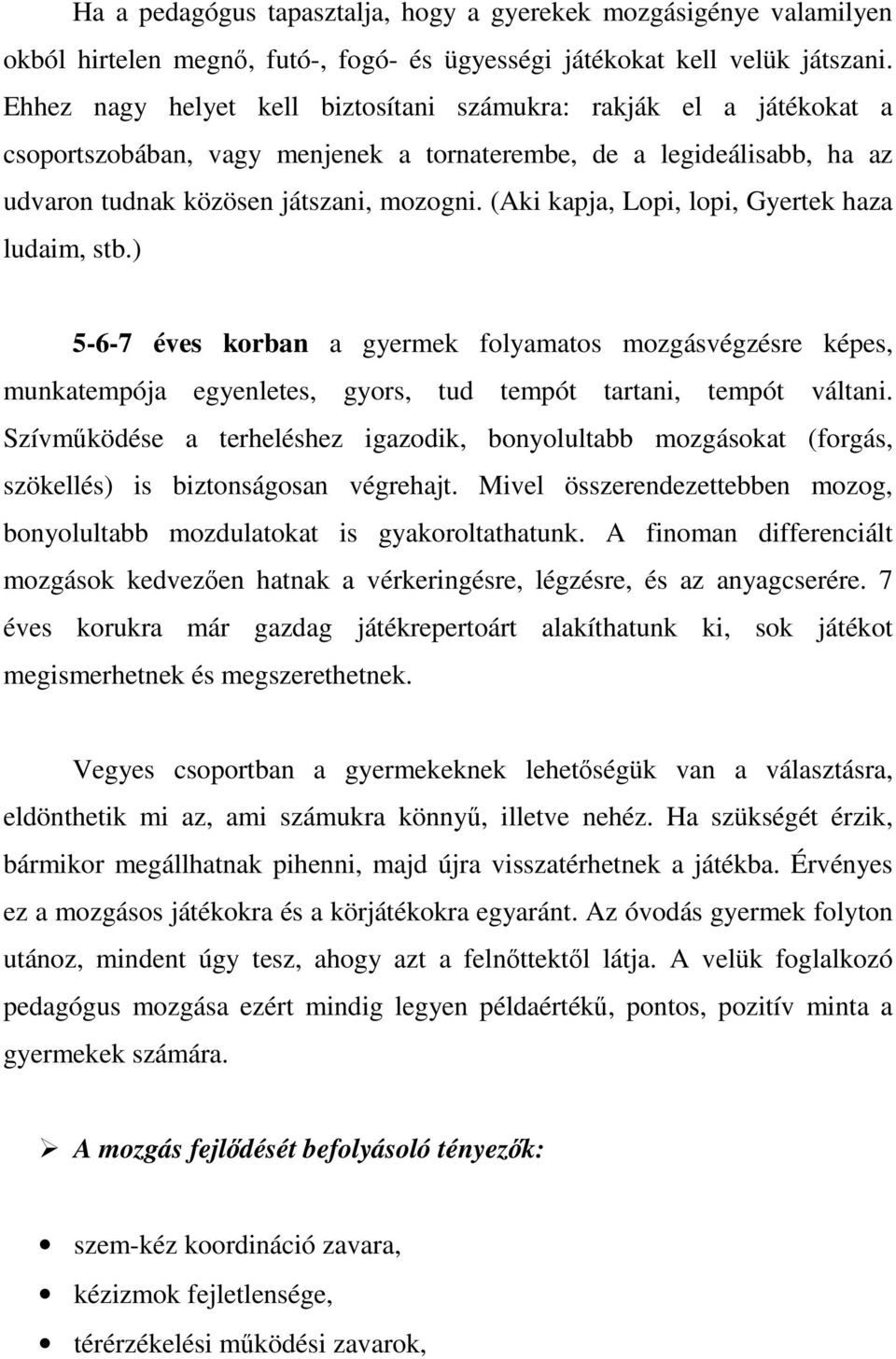 (Aki kapja, Lopi, lopi, Gyertek haza ludaim, stb.) 5-6-7 éves korban a gyermek folyamatos mozgásvégzésre képes, munkatempója egyenletes, gyors, tud tempót tartani, tempót váltani.