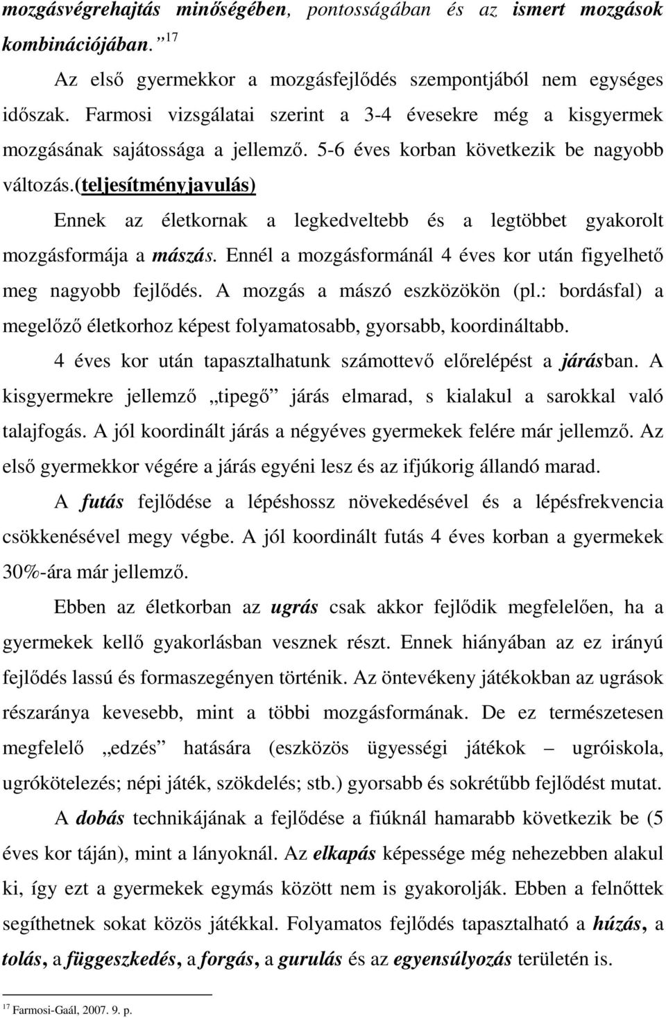 (teljesítményjavulás) Ennek az életkornak a legkedveltebb és a legtöbbet gyakorolt mozgásformája a mászás. Ennél a mozgásformánál 4 éves kor után figyelhető meg nagyobb fejlődés.