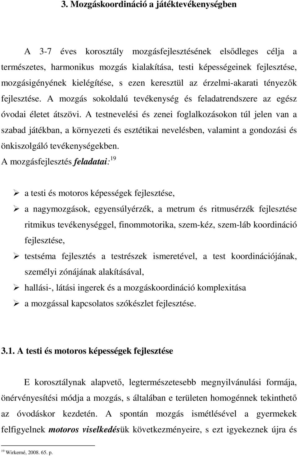 A testnevelési és zenei foglalkozásokon túl jelen van a szabad játékban, a környezeti és esztétikai nevelésben, valamint a gondozási és önkiszolgáló tevékenységekben.