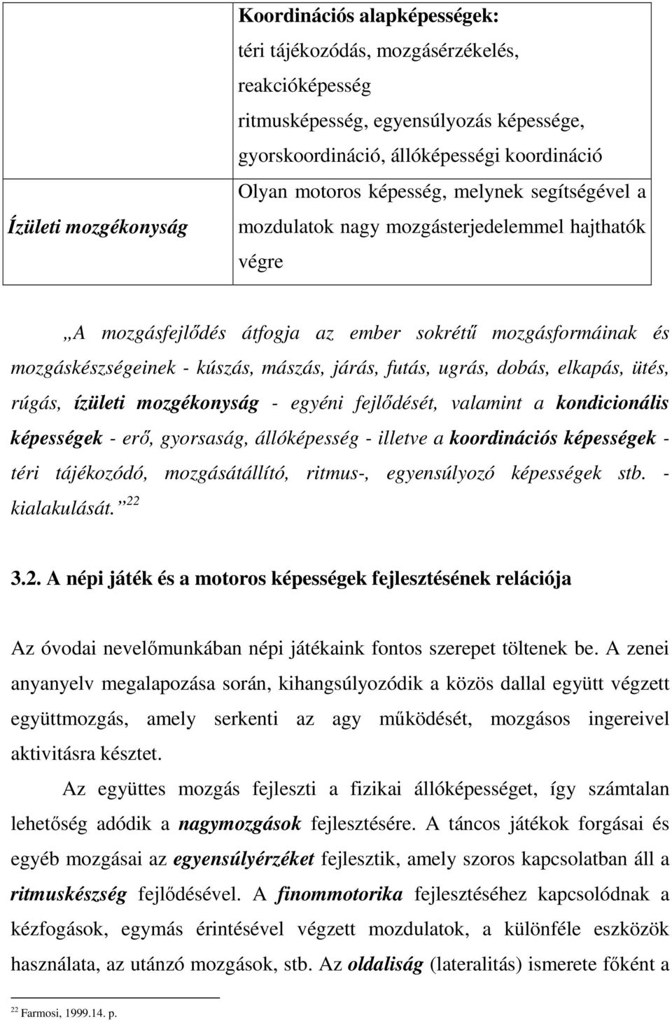 ugrás, dobás, elkapás, ütés, rúgás, ízületi mozgékonyság - egyéni fejlődését, valamint a kondicionális képességek - erő, gyorsaság, állóképesség - illetve a koordinációs képességek - téri tájékozódó,