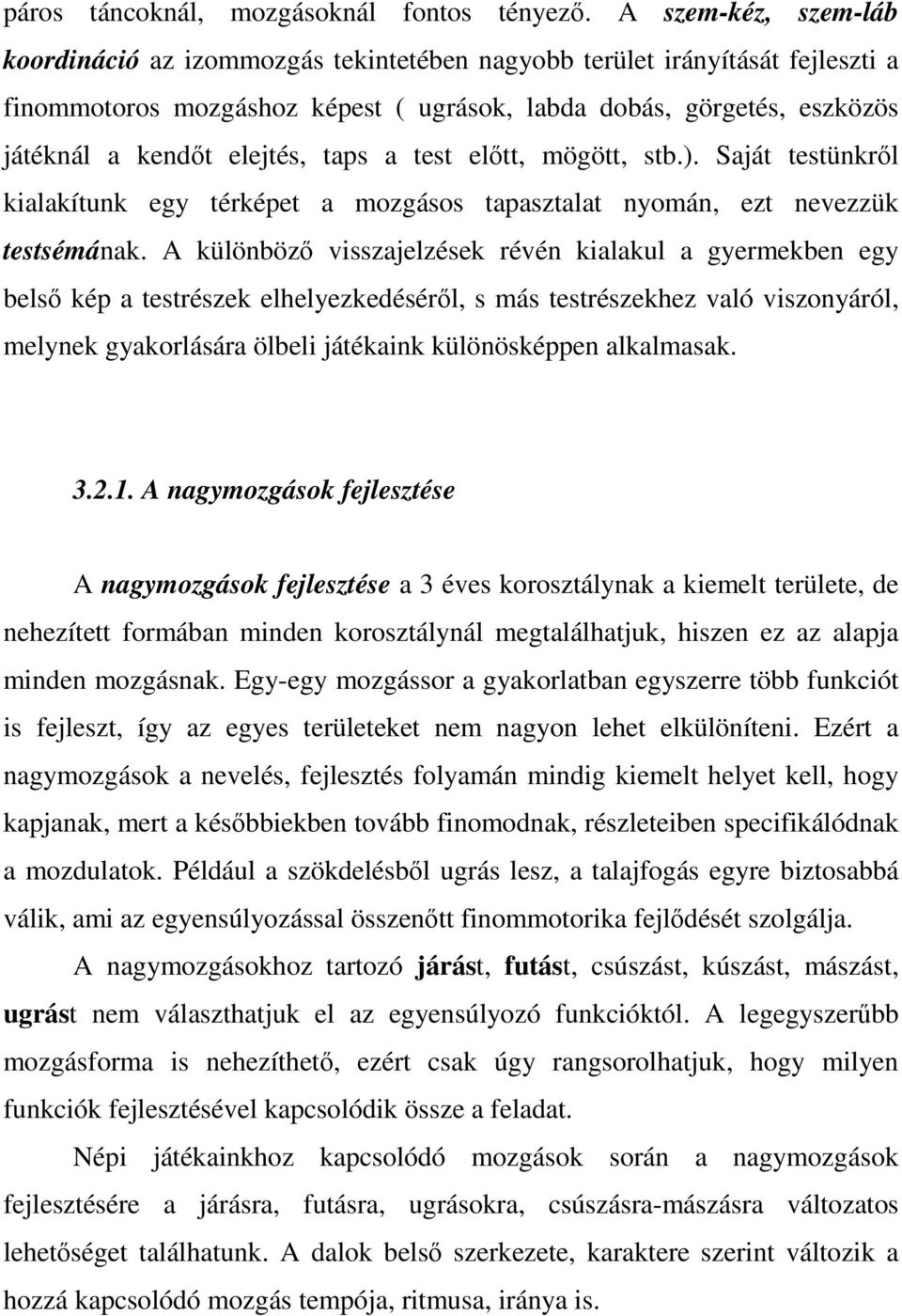 taps a test előtt, mögött, stb.). Saját testünkről kialakítunk egy térképet a mozgásos tapasztalat nyomán, ezt nevezzük testsémának.