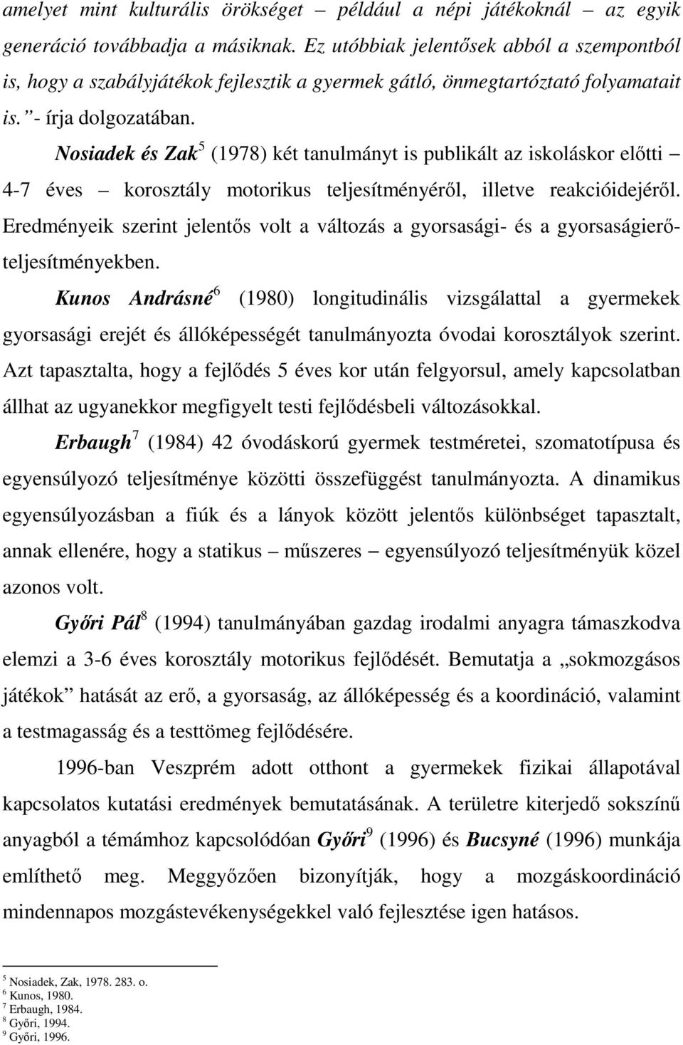 Nosiadek és Zak 5 (1978) két tanulmányt is publikált az iskoláskor előtti 4-7 éves korosztály motorikus teljesítményéről, illetve reakcióidejéről.