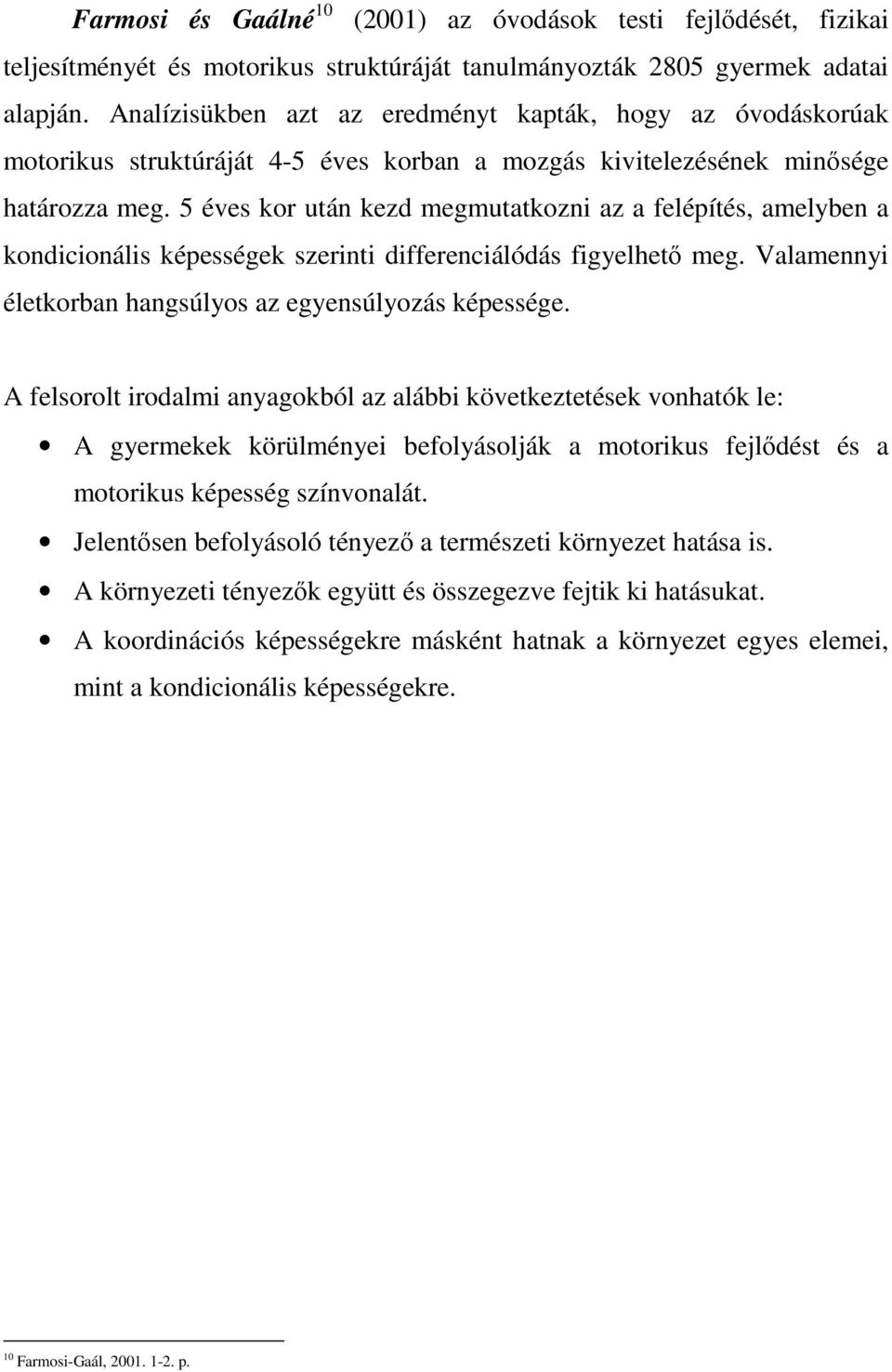 5 éves kor után kezd megmutatkozni az a felépítés, amelyben a kondicionális képességek szerinti differenciálódás figyelhető meg. Valamennyi életkorban hangsúlyos az egyensúlyozás képessége.