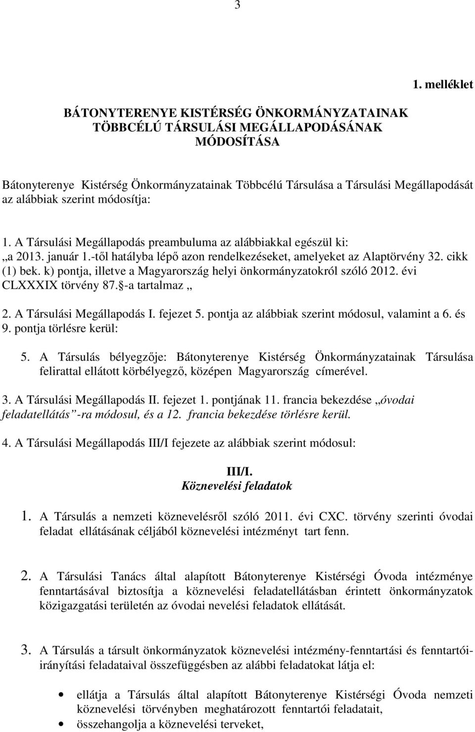 k) pontja, illetve a Magyarország helyi önkormányzatokról szóló 2012. évi CLXXXIX törvény 87. -a tartalmaz 2. A Társulási Megállapodás I. fejezet 5. pontja az alábbiak szerint módosul, valamint a 6.